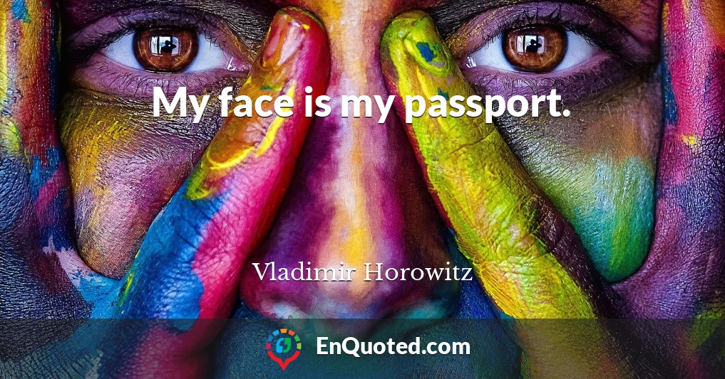 My face is my passport.
