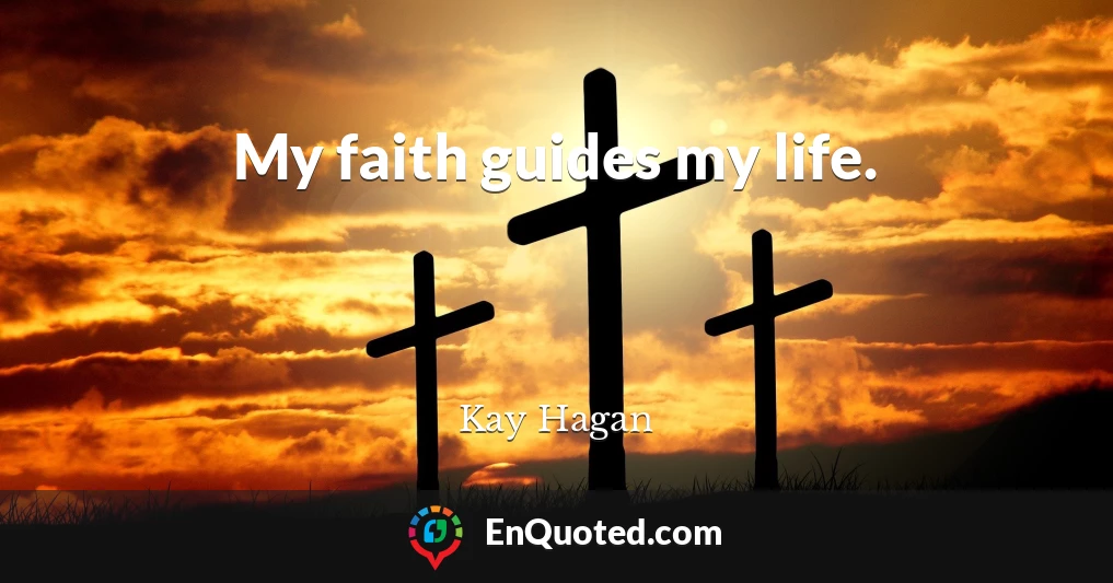 My faith guides my life.