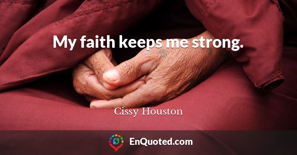 My faith keeps me strong.