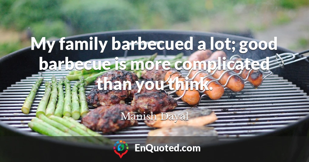 My family barbecued a lot; good barbecue is more complicated than you think.