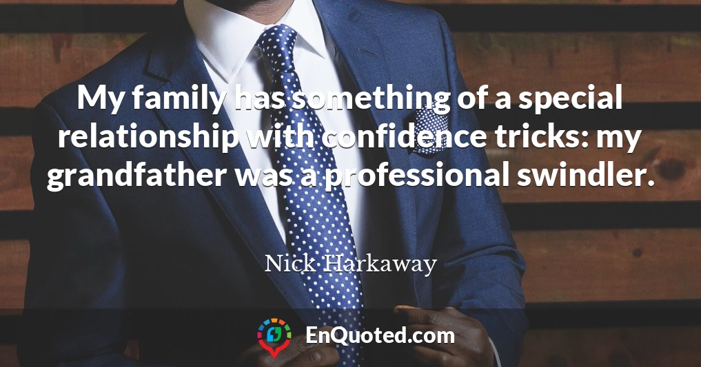 My family has something of a special relationship with confidence tricks: my grandfather was a professional swindler.