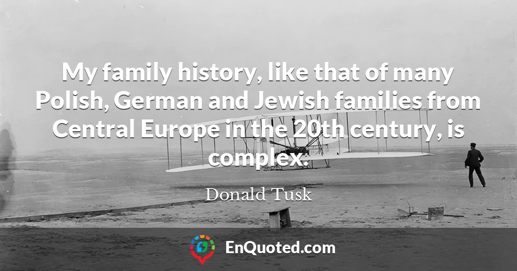My family history, like that of many Polish, German and Jewish families from Central Europe in the 20th century, is complex.
