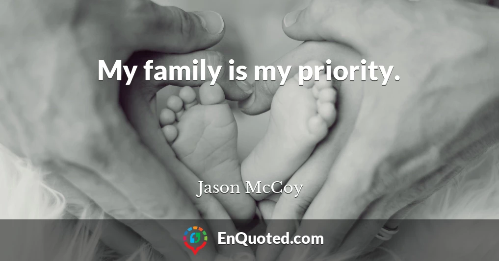 My family is my priority.