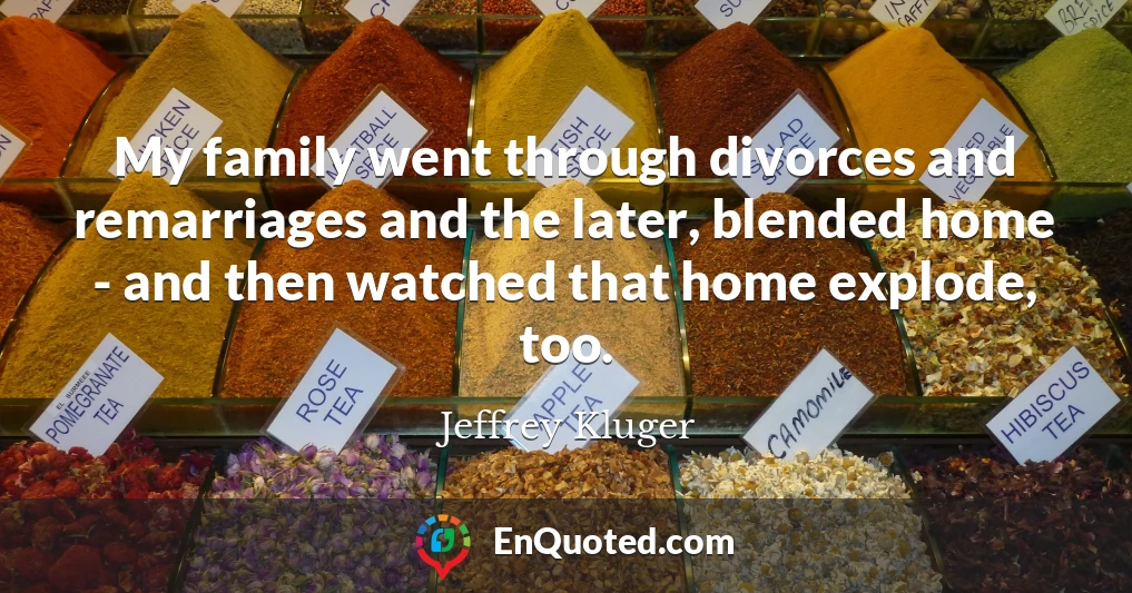 My family went through divorces and remarriages and the later, blended home - and then watched that home explode, too.