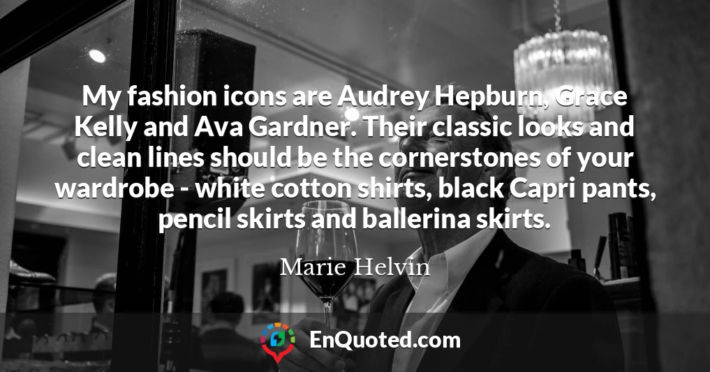 My fashion icons are Audrey Hepburn, Grace Kelly and Ava Gardner. Their classic looks and clean lines should be the cornerstones of your wardrobe - white cotton shirts, black Capri pants, pencil skirts and ballerina skirts.
