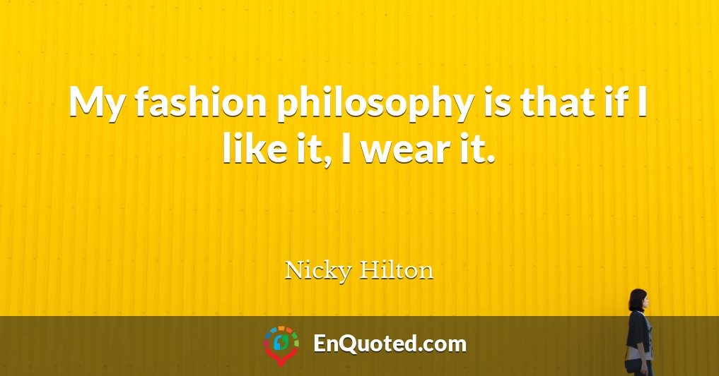 My fashion philosophy is that if I like it, I wear it.