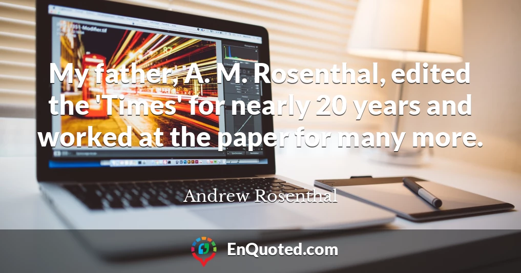 My father, A. M. Rosenthal, edited the 'Times' for nearly 20 years and worked at the paper for many more.