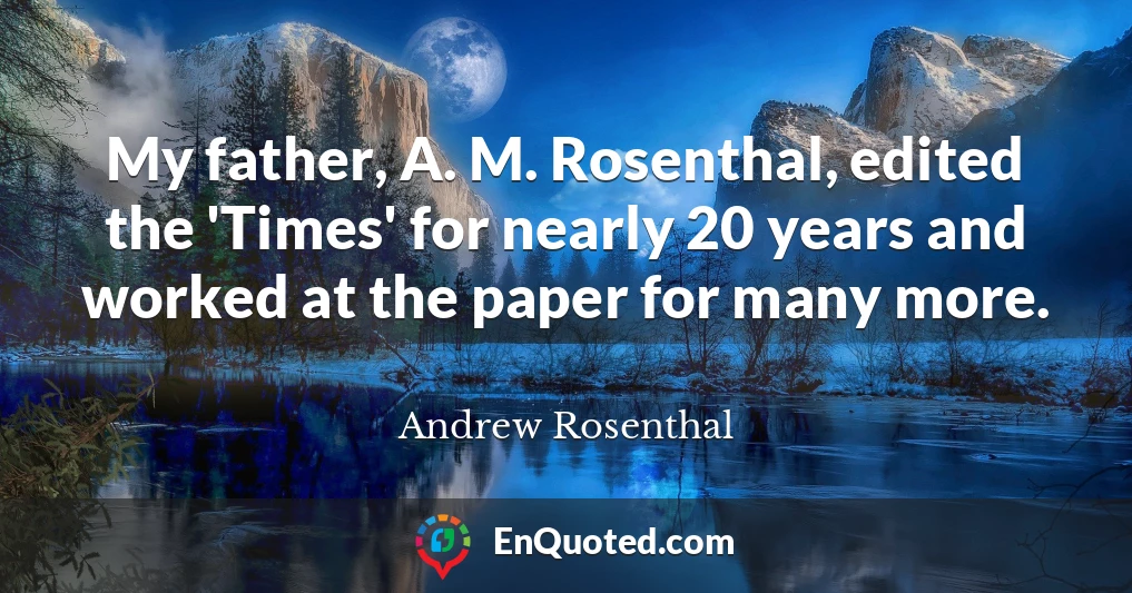 My father, A. M. Rosenthal, edited the 'Times' for nearly 20 years and worked at the paper for many more.