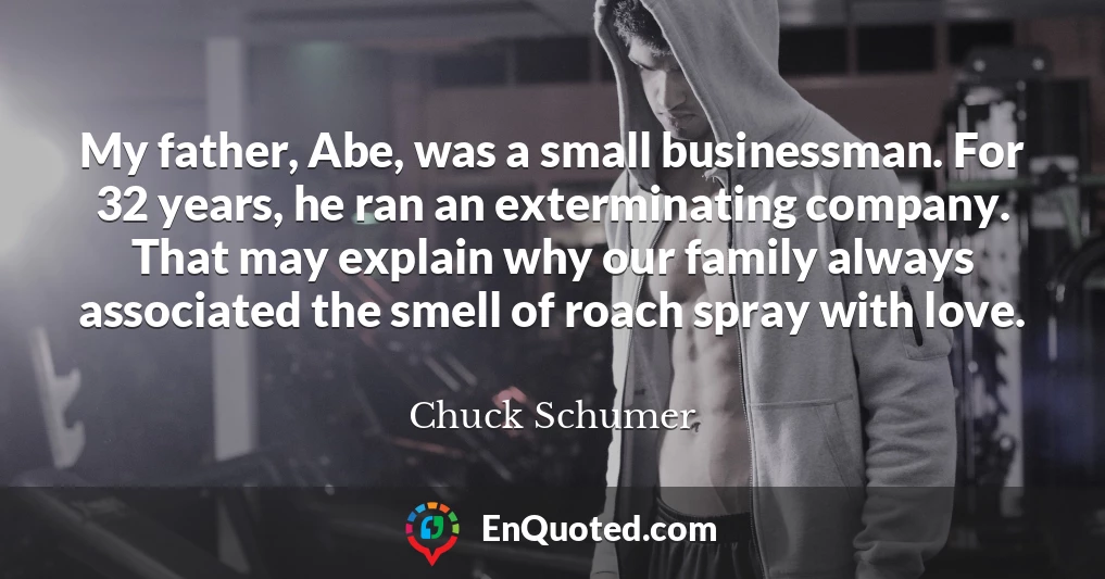 My father, Abe, was a small businessman. For 32 years, he ran an exterminating company. That may explain why our family always associated the smell of roach spray with love.