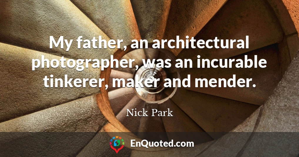My father, an architectural photographer, was an incurable tinkerer, maker and mender.