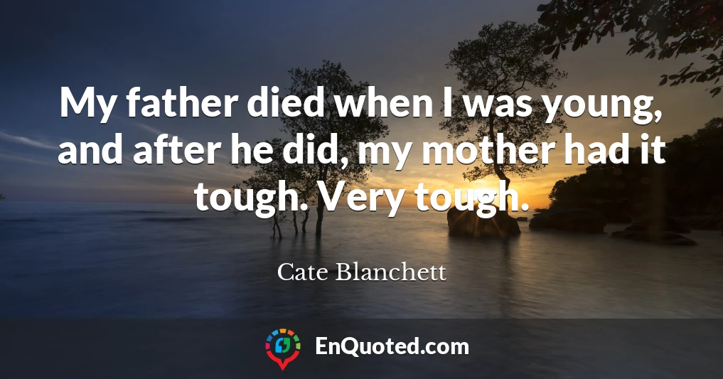My father died when I was young, and after he did, my mother had it tough. Very tough.