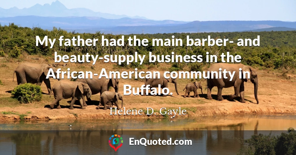 My father had the main barber- and beauty-supply business in the African-American community in Buffalo.