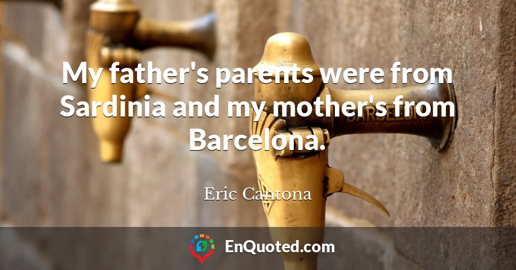 My father's parents were from Sardinia and my mother's from Barcelona.