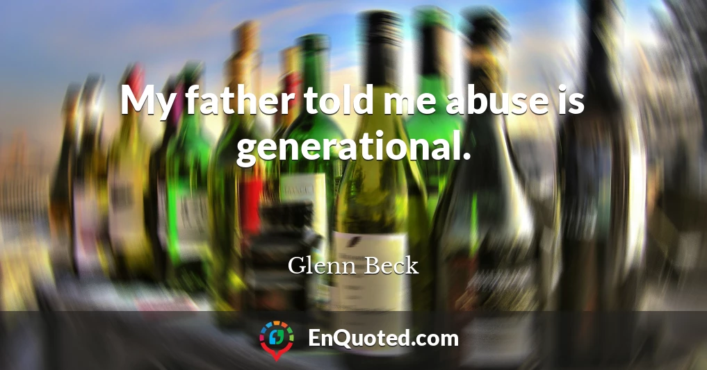 My father told me abuse is generational.