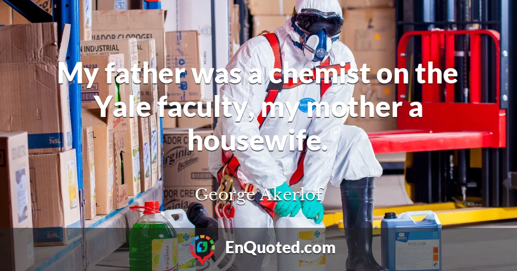 My father was a chemist on the Yale faculty, my mother a housewife.