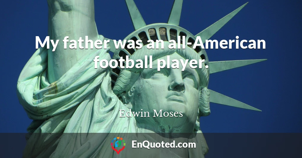 My father was an all-American football player.
