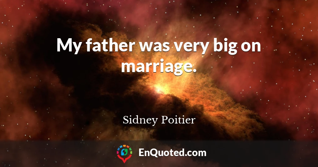 My father was very big on marriage.