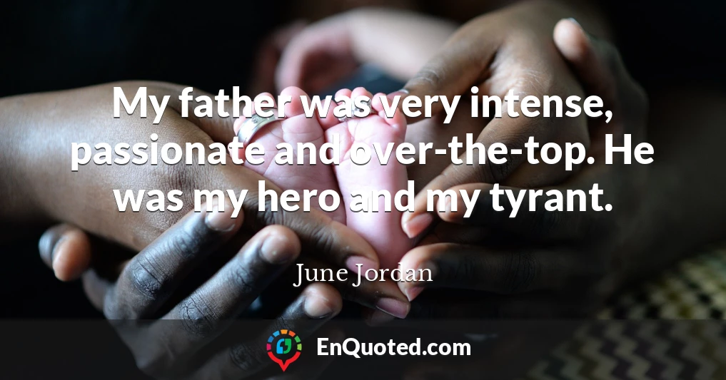 My father was very intense, passionate and over-the-top. He was my hero and my tyrant.