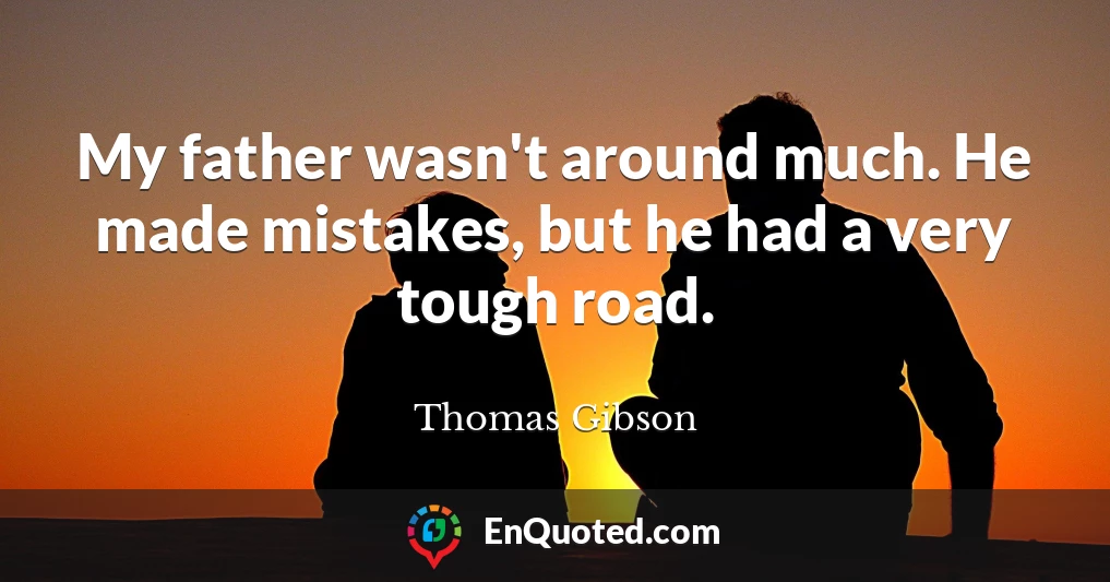 My father wasn't around much. He made mistakes, but he had a very tough road.