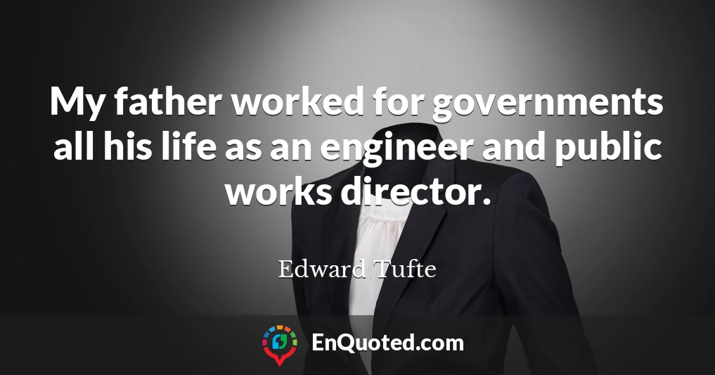 My father worked for governments all his life as an engineer and public works director.