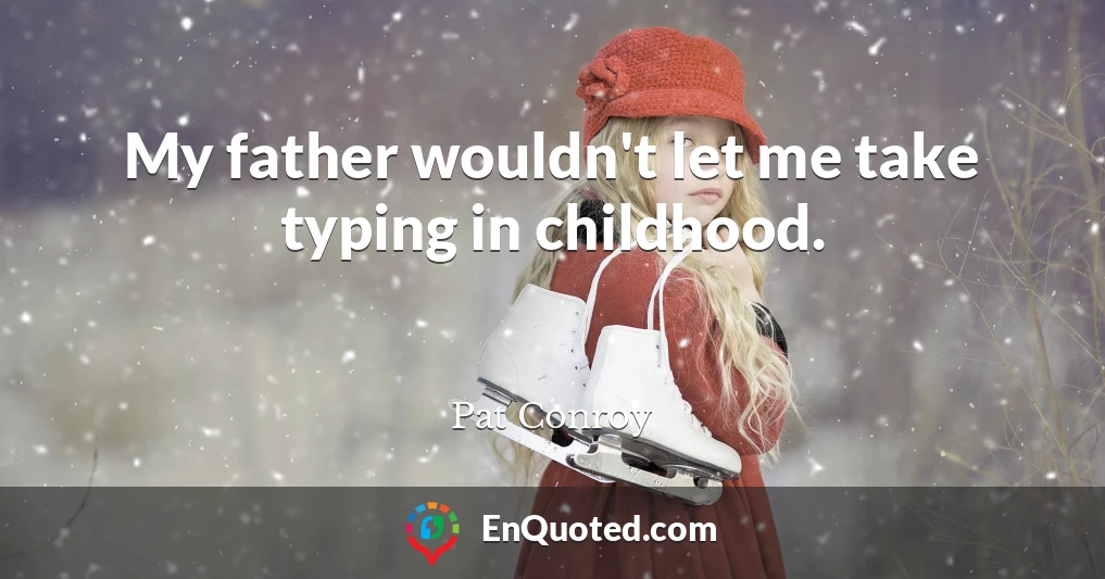 My father wouldn't let me take typing in childhood.