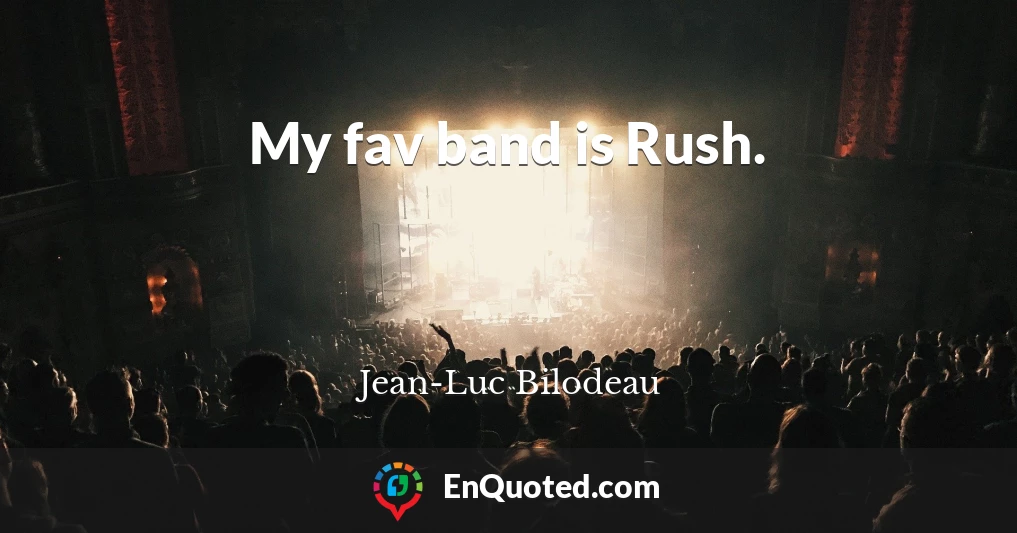 My fav band is Rush.