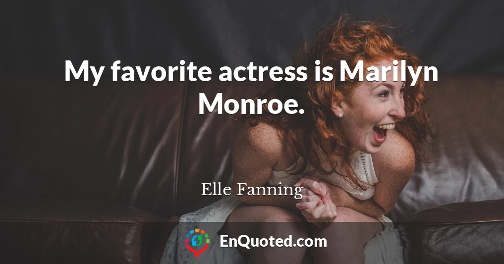 My favorite actress is Marilyn Monroe.