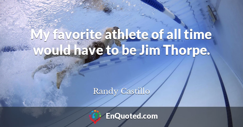 My favorite athlete of all time would have to be Jim Thorpe.