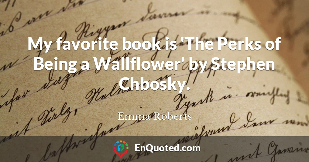 My favorite book is 'The Perks of Being a Wallflower' by Stephen Chbosky.
