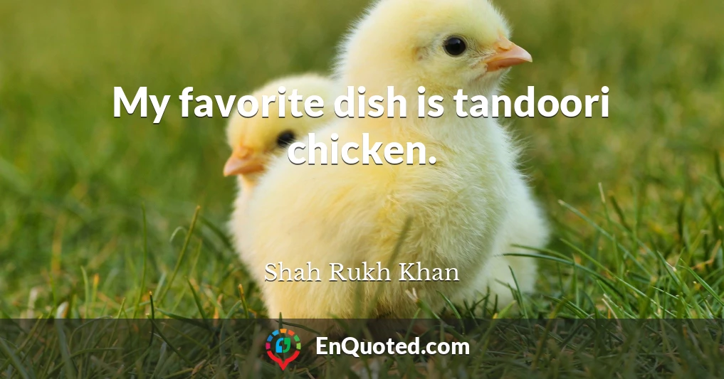 My favorite dish is tandoori chicken.