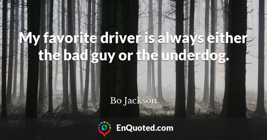My favorite driver is always either the bad guy or the underdog.
