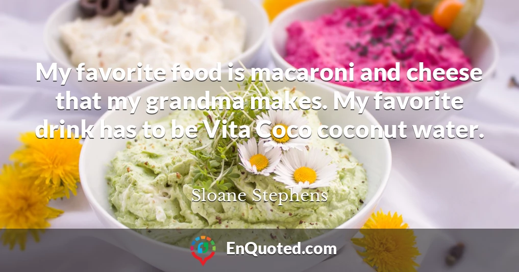 My favorite food is macaroni and cheese that my grandma makes. My favorite drink has to be Vita Coco coconut water.