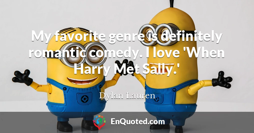 My favorite genre is definitely romantic comedy. I love 'When Harry Met Sally.'
