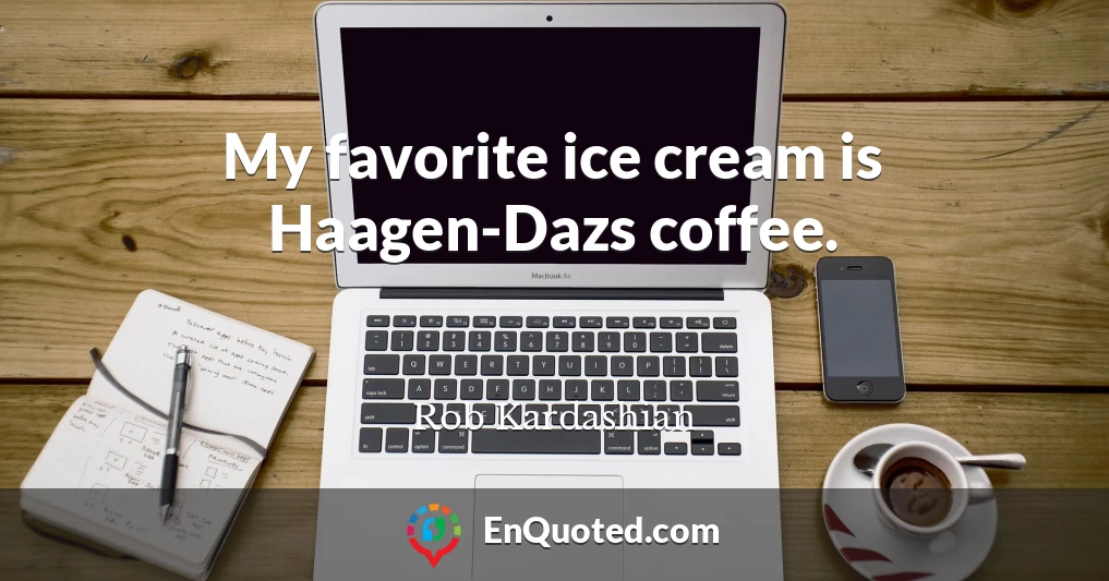 My favorite ice cream is Haagen-Dazs coffee.