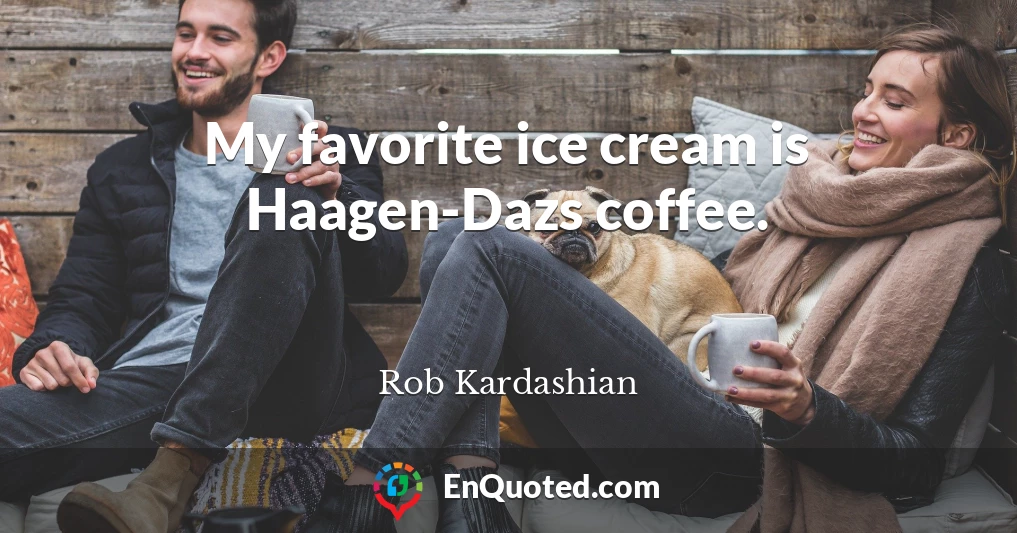 My favorite ice cream is Haagen-Dazs coffee.