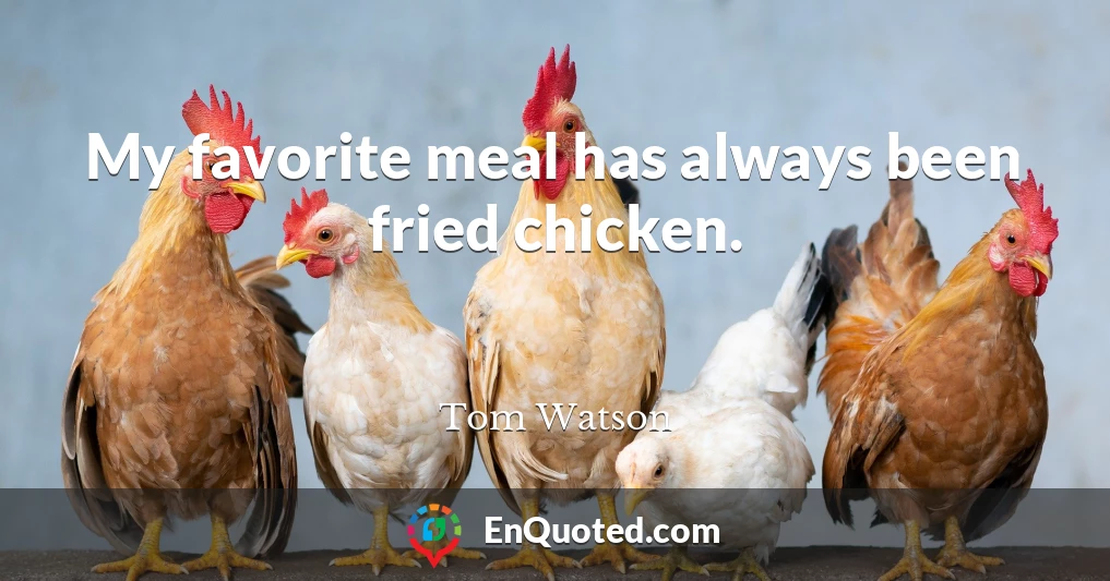 My favorite meal has always been fried chicken.