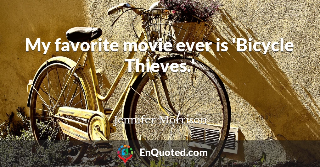 My favorite movie ever is 'Bicycle Thieves.'