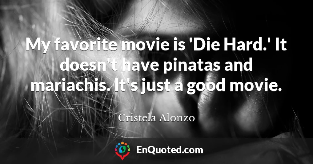 My favorite movie is 'Die Hard.' It doesn't have pinatas and mariachis. It's just a good movie.