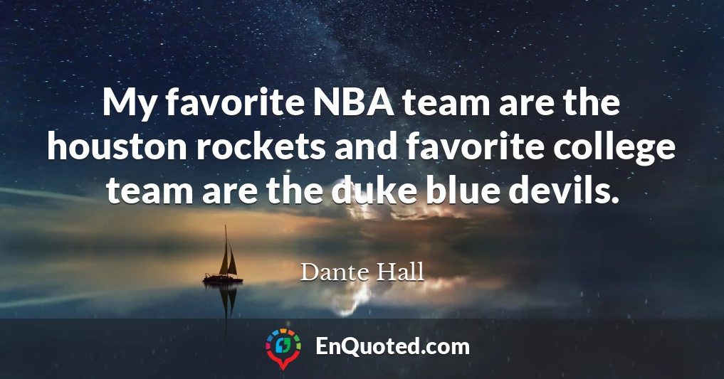 My favorite NBA team are the houston rockets and favorite college team are the duke blue devils.