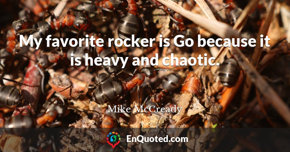 My favorite rocker is Go because it is heavy and chaotic.