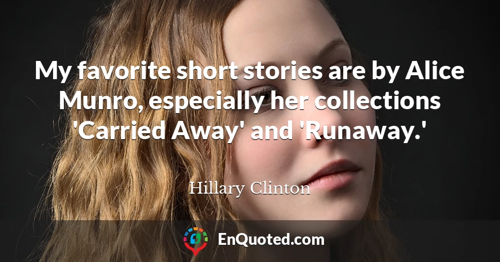 My favorite short stories are by Alice Munro, especially her collections 'Carried Away' and 'Runaway.'