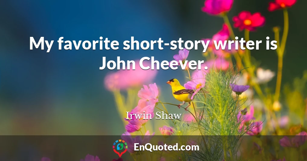 My favorite short-story writer is John Cheever.