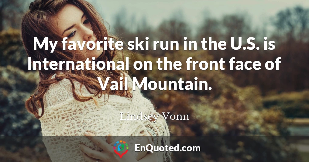My favorite ski run in the U.S. is International on the front face of Vail Mountain.