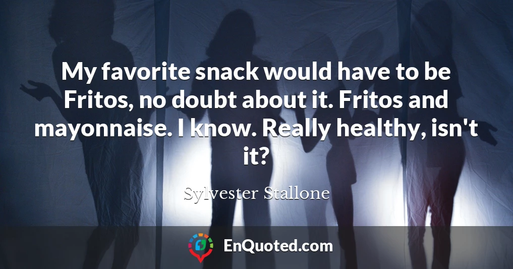 My favorite snack would have to be Fritos, no doubt about it. Fritos and mayonnaise. I know. Really healthy, isn't it?