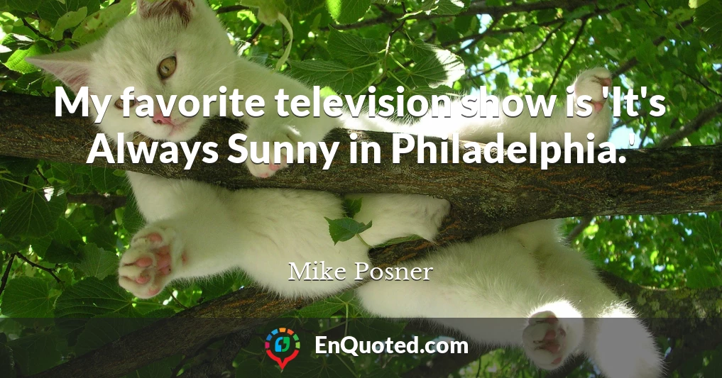 My favorite television show is 'It's Always Sunny in Philadelphia.'