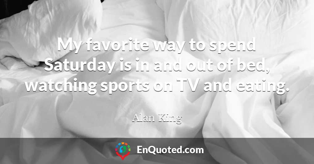 My favorite way to spend Saturday is in and out of bed, watching sports on TV and eating.
