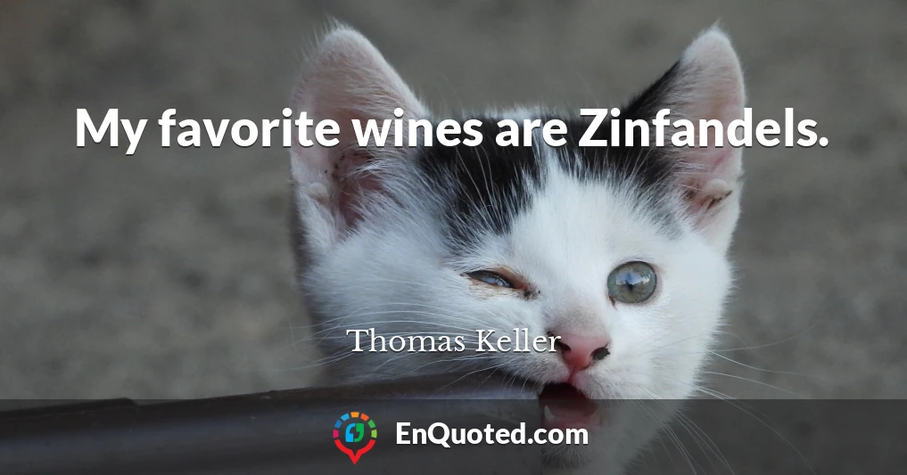 My favorite wines are Zinfandels.