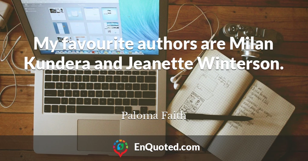 My favourite authors are Milan Kundera and Jeanette Winterson.