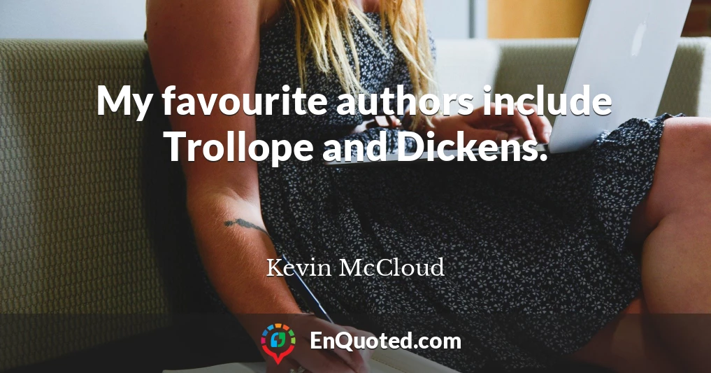 My favourite authors include Trollope and Dickens.