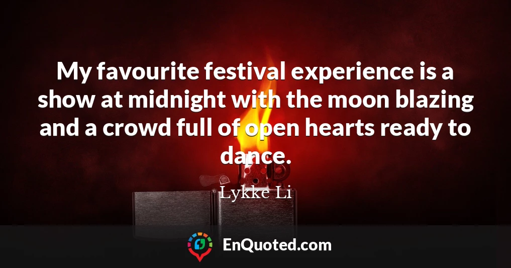 My favourite festival experience is a show at midnight with the moon blazing and a crowd full of open hearts ready to dance.